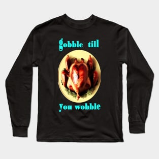 Gobble till you wobble Thanksgiving Day Long Sleeve T-Shirt